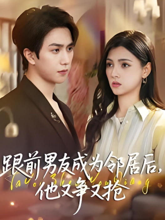 跟前男友成为邻居后，他又争又抢(全集)